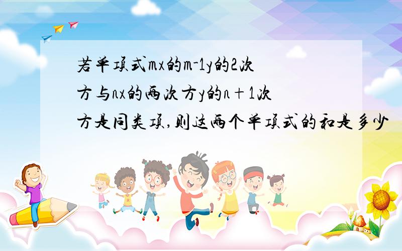 若单项式mx的m-1y的2次方与nx的两次方y的n+1次方是同类项,则这两个单项式的和是多少