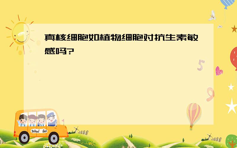 真核细胞如植物细胞对抗生素敏感吗?