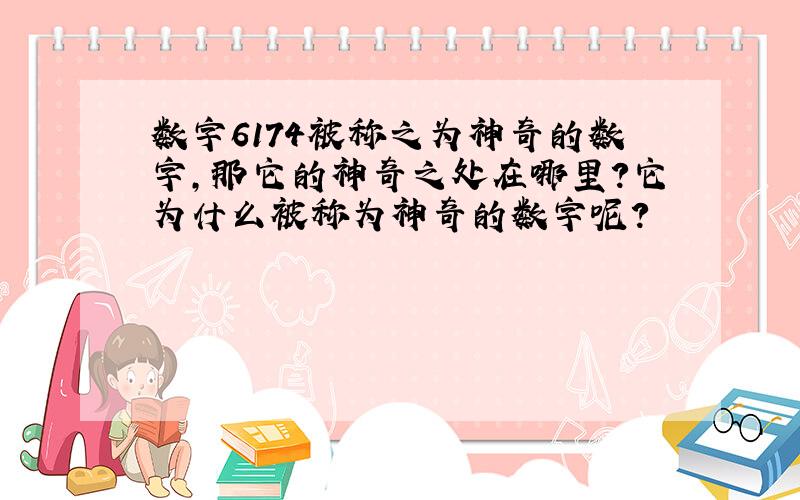 数字6174被称之为神奇的数字,那它的神奇之处在哪里?它为什么被称为神奇的数字呢?