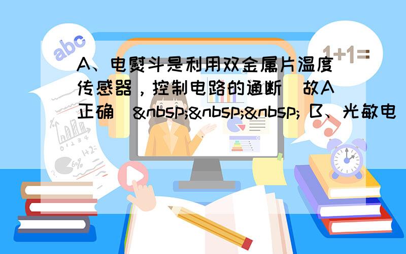 A、电熨斗是利用双金属片温度传感器，控制电路的通断．故A正确．    B、光敏电