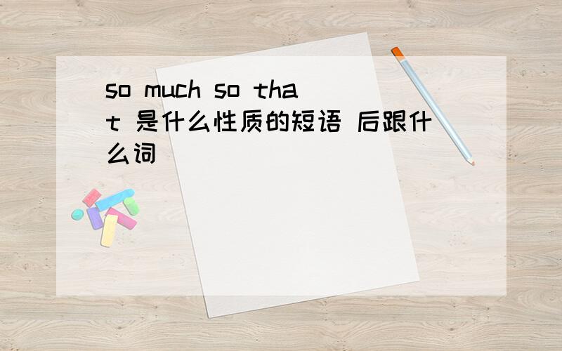 so much so that 是什么性质的短语 后跟什么词