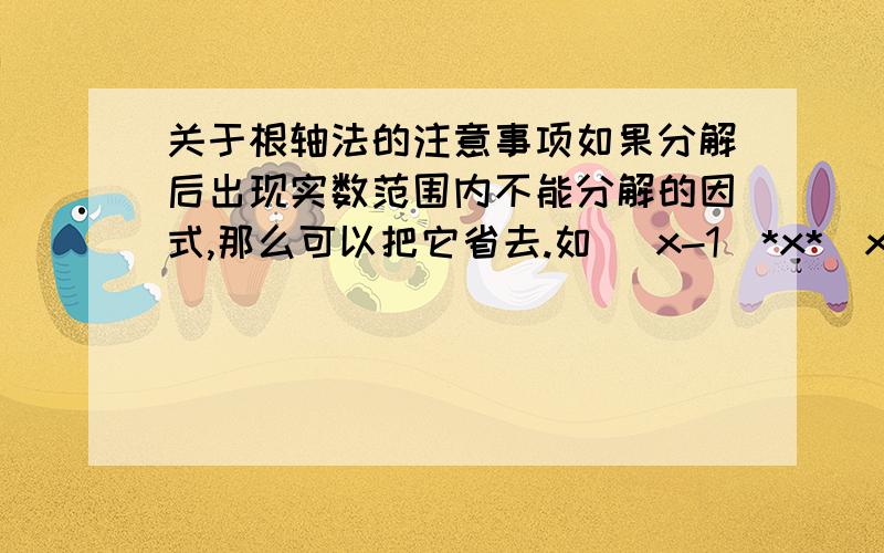 关于根轴法的注意事项如果分解后出现实数范围内不能分解的因式,那么可以把它省去.如 (x-1)*x*(x+2)*(x^2-