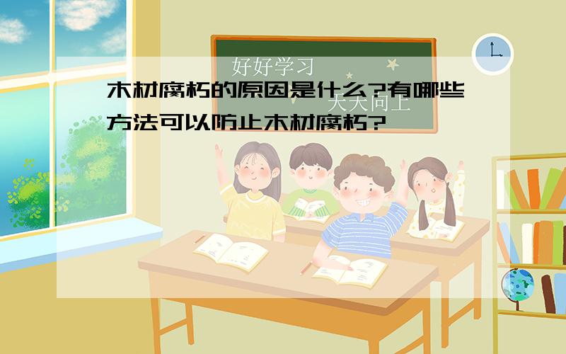 木材腐朽的原因是什么?有哪些方法可以防止木材腐朽?