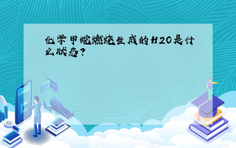 化学甲烷燃烧生成的H2O是什么状态?