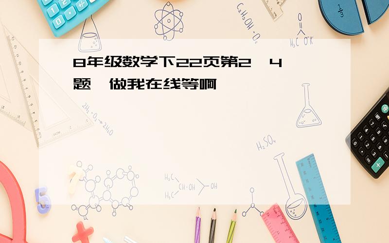 8年级数学下22页第2、4、题咋做我在线等啊