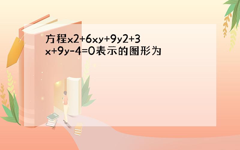 方程x2+6xy+9y2+3x+9y-4=0表示的图形为