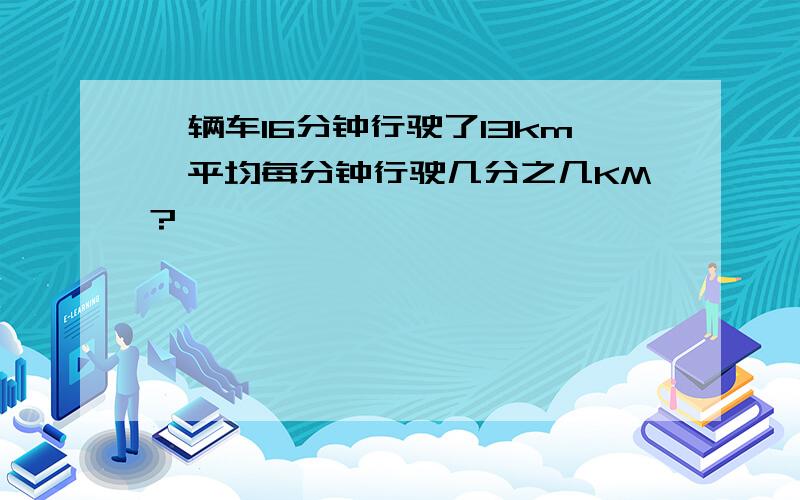 一辆车16分钟行驶了13km,平均每分钟行驶几分之几KM?