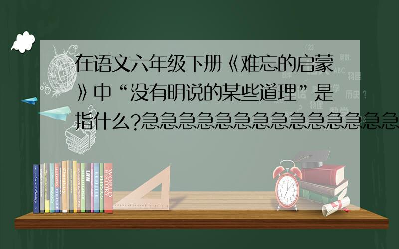 在语文六年级下册《难忘的启蒙》中“没有明说的某些道理”是指什么?急急急急急急急急急急急急急急急急!