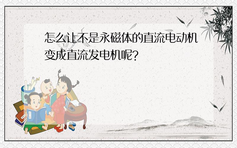 怎么让不是永磁体的直流电动机变成直流发电机呢?