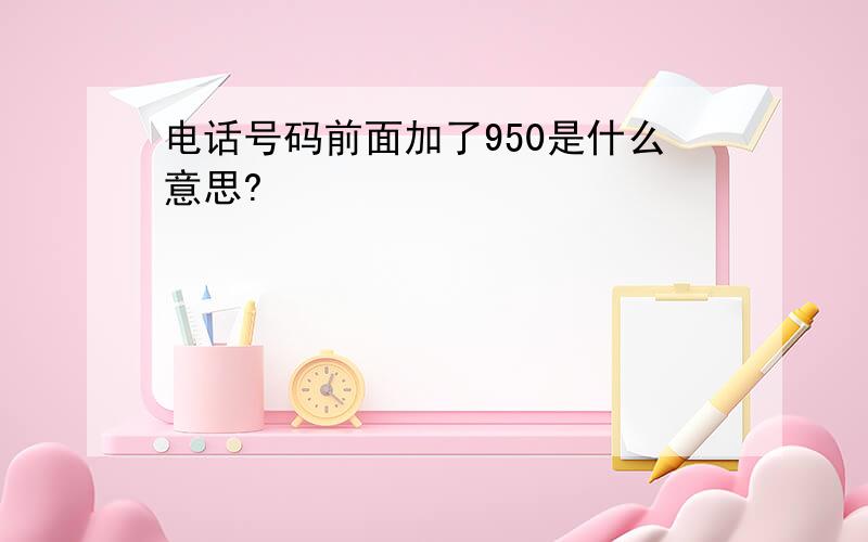 电话号码前面加了950是什么意思?