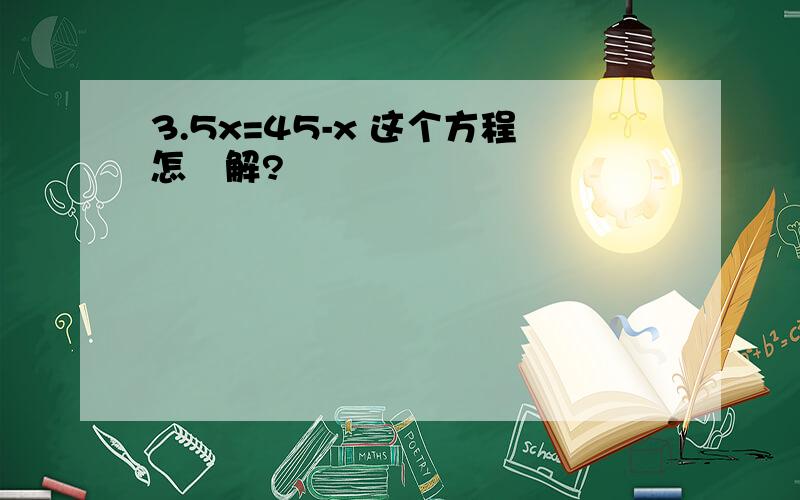 3.5x=45-x 这个方程怎麼解?