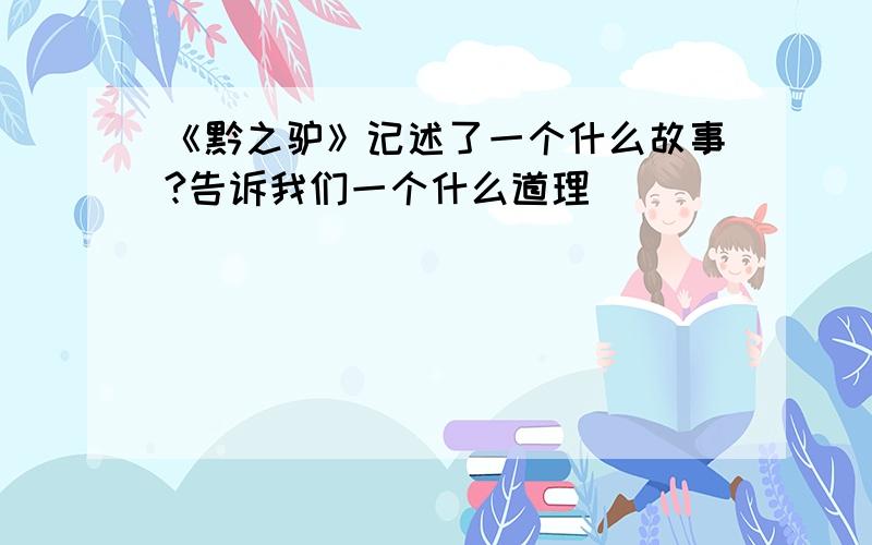 《黔之驴》记述了一个什么故事?告诉我们一个什么道理