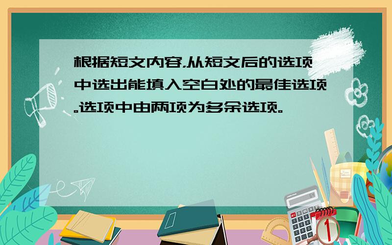 根据短文内容，从短文后的选项中选出能填入空白处的最佳选项。选项中由两项为多余选项。