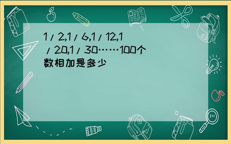 1/2,1/6,1/12,1/20,1/30……100个数相加是多少