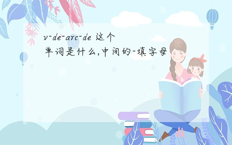 v-de-arc-de 这个单词是什么,中间的-填字母