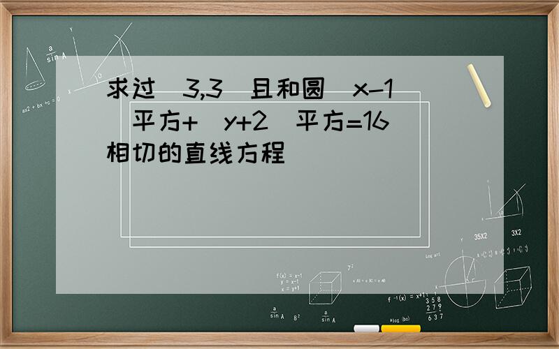 求过(3,3)且和圆(x-1)平方+(y+2)平方=16相切的直线方程