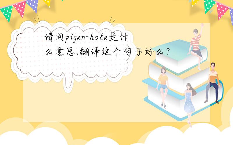 请问pigen-hole是什么意思.翻译这个句子好么?