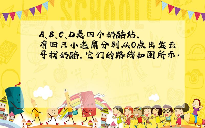 A、B、C、D是四个奶酪站，有四只小老鼠分别从O点出发去寻找奶酪，它们的路线如图所示．