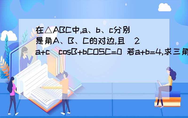 在△ABC中,a、b、c分别是角A、B、C的对边,且(2a+c)cosB+bCOSC=0 若a+b=4,求三角形面积的最