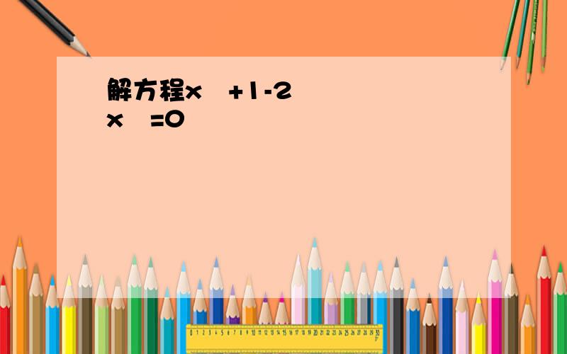 解方程x²+1-2x³=0