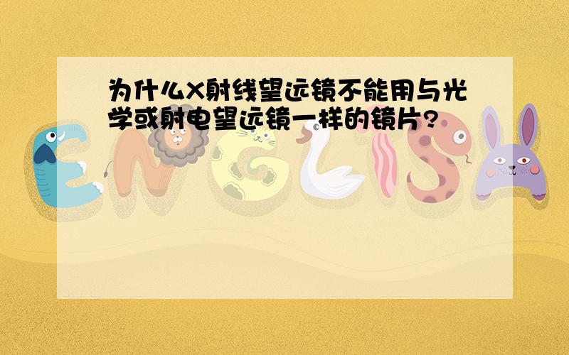 为什么X射线望远镜不能用与光学或射电望远镜一样的镜片?