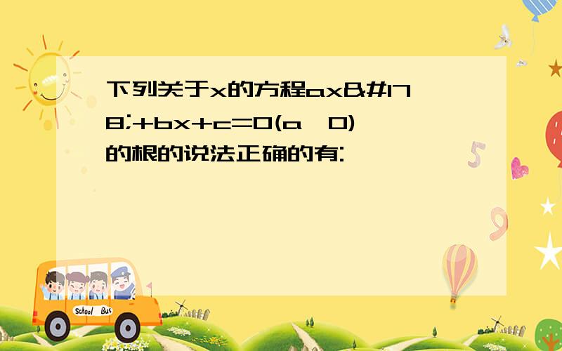 下列关于x的方程ax²+bx+c=0(a≠0)的根的说法正确的有: