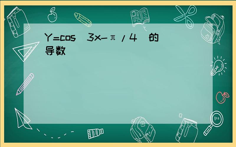 Y=cos(3x-π/4)的导数