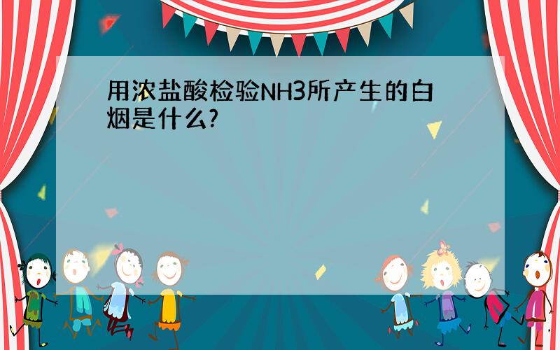 用浓盐酸检验NH3所产生的白烟是什么?