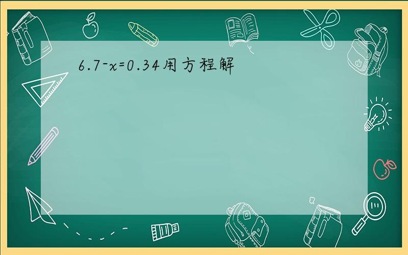 6.7-x=0.34用方程解