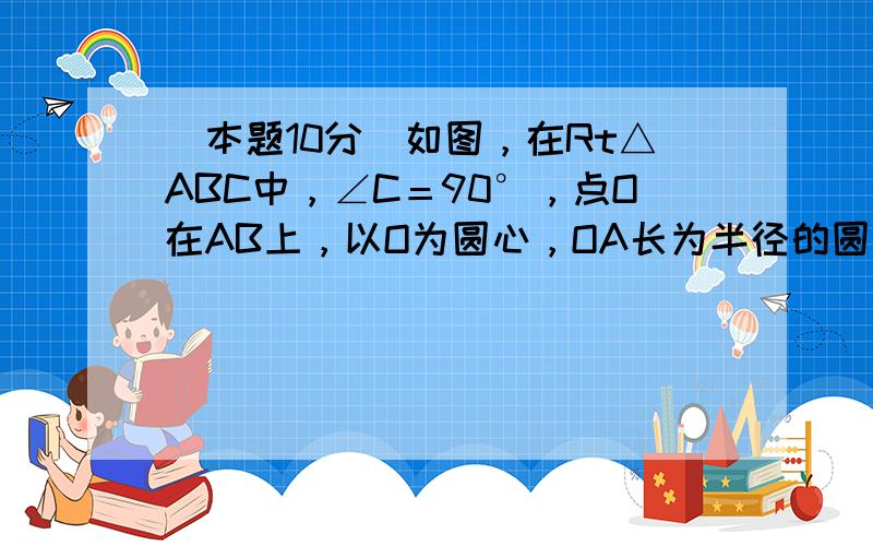 （本题10分）如图，在Rt△ABC中，∠C＝90°，点O在AB上，以O为圆心，OA长为半径的圆与AC、AB分别交于点D、