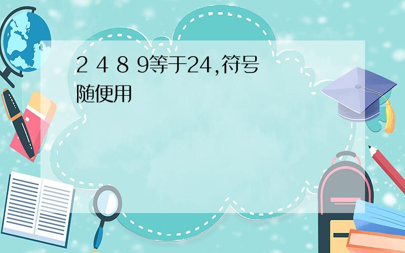 2 4 8 9等于24,符号随便用