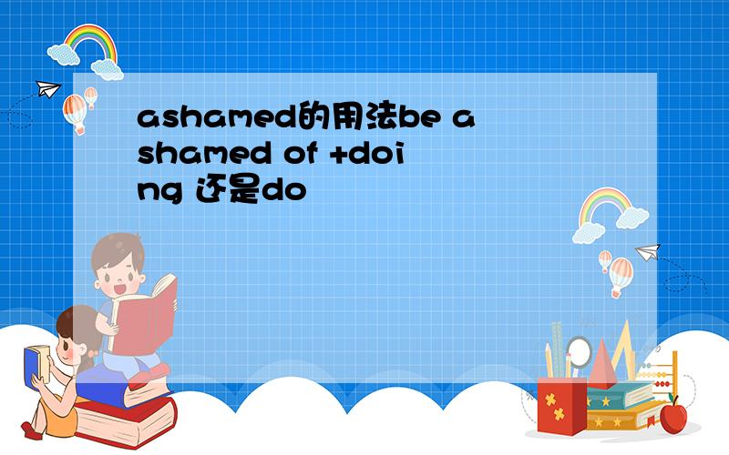 ashamed的用法be ashamed of +doing 还是do