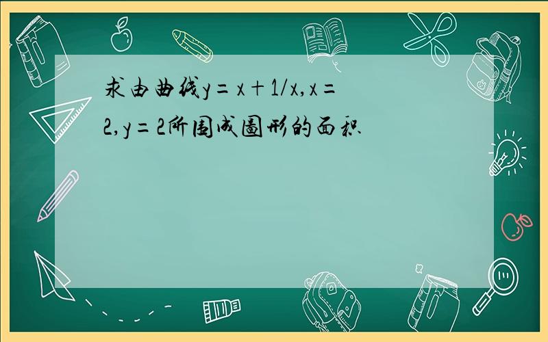 求由曲线y=x+1/x,x=2,y=2所围成图形的面积