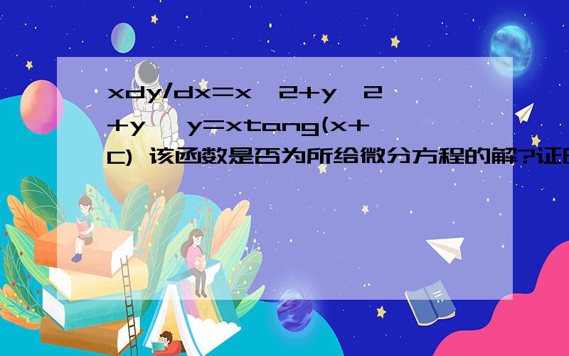 xdy/dx=x^2+y^2+y ,y=xtang(x+C) 该函数是否为所给微分方程的解?证明