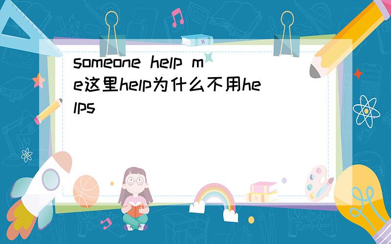 someone help me这里help为什么不用helps