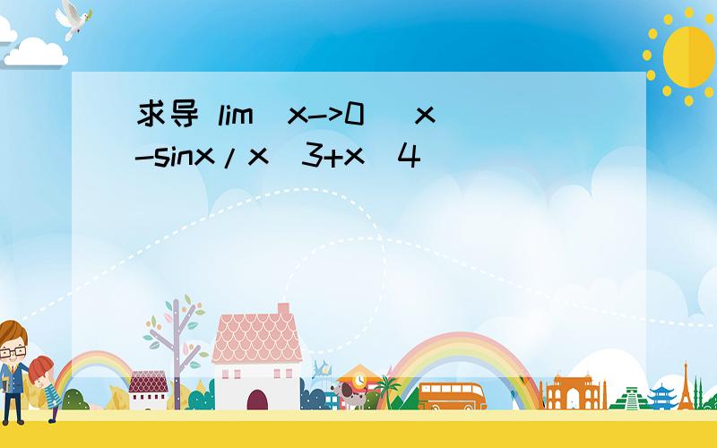 求导 lim（x->0) x-sinx/x^3+x^4