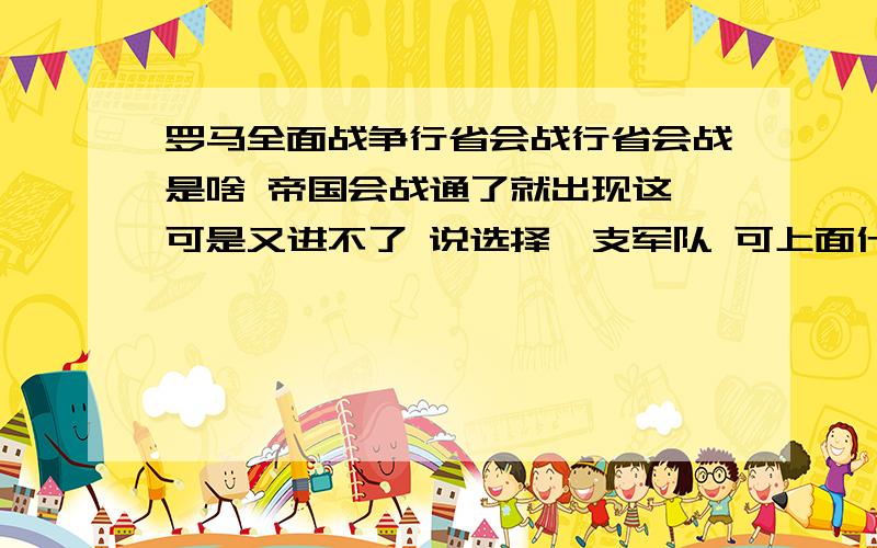 罗马全面战争行省会战行省会战是啥 帝国会战通了就出现这 可是又进不了 说选择一支军队 可上面什么选项也没有 行省会战怎么