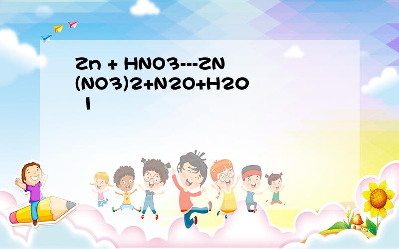 Zn + HNO3---ZN(NO3)2+N2O+H20 1