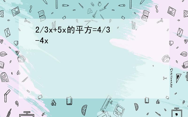 2/3x+5x的平方=4/3-4x