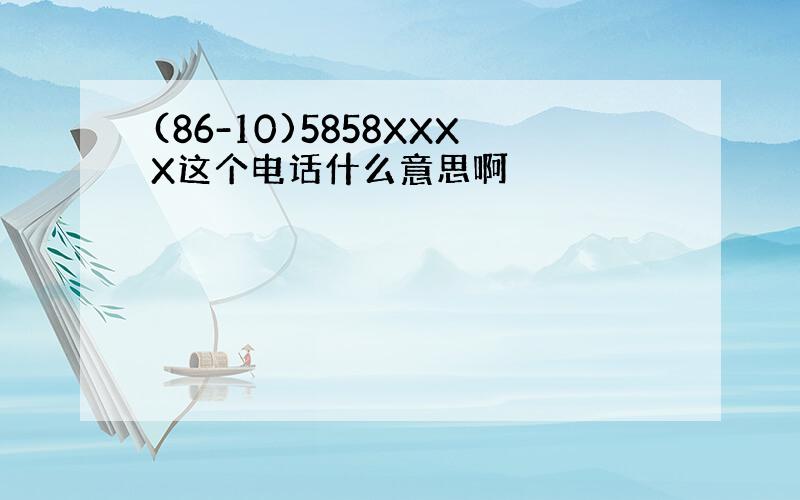 (86-10)5858XXXX这个电话什么意思啊