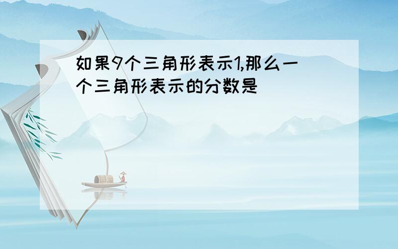 如果9个三角形表示1,那么一个三角形表示的分数是