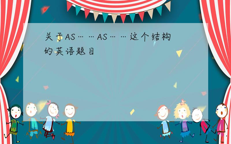 关于AS……AS……这个结构的英语题目