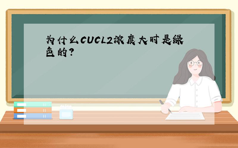 为什么CUCL2浓度大时是绿色的?