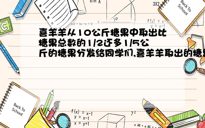 喜羊羊从10公斤糖果中取出比糖果总数的1/2还多1/5公斤的糖果分发给同学们,喜羊羊取出的糖果有多少千克?