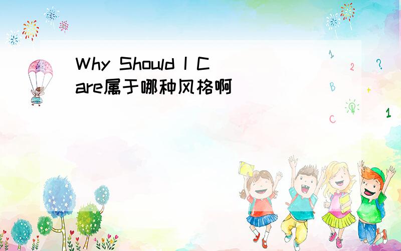 Why Should I Care属于哪种风格啊