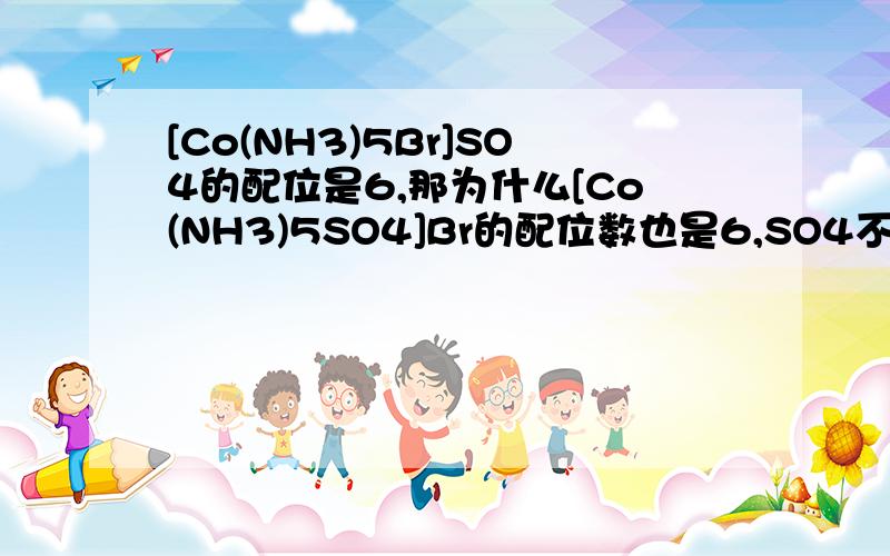 [Co(NH3)5Br]SO4的配位是6,那为什么[Co(NH3)5SO4]Br的配位数也是6,SO4不是2齿配体吗