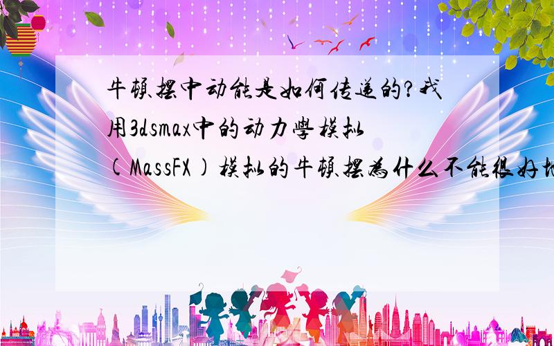 牛顿摆中动能是如何传递的?我用3dsmax中的动力学模拟(MassFX)模拟的牛顿摆为什么不能很好地运转?