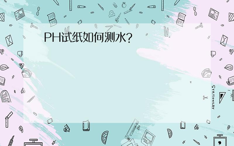 PH试纸如何测水?