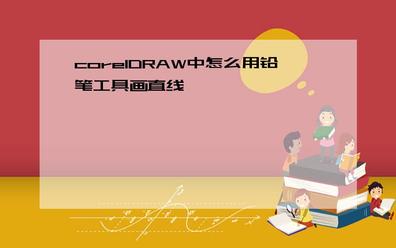 corelDRAW中怎么用铅笔工具画直线