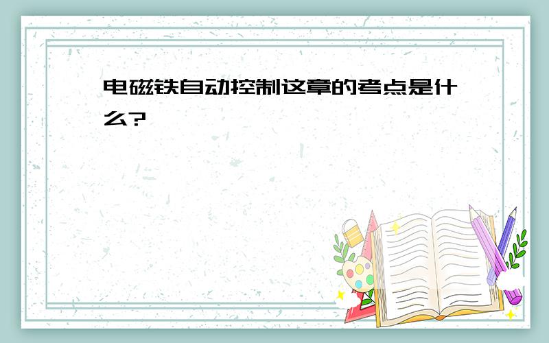 电磁铁自动控制这章的考点是什么?